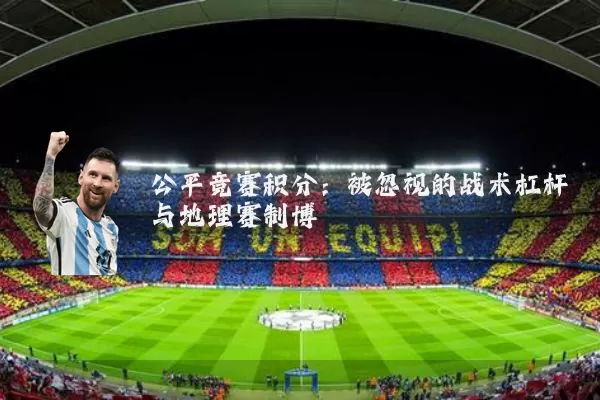 公平竞赛积分:被忽视的战术杠杆与地理赛制博弈