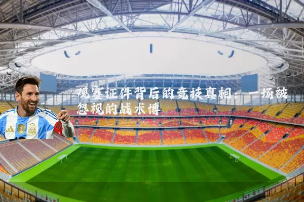 观赛证件背后的竞技真相：一场被忽视的战术博弈